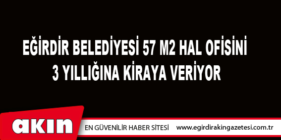 Eğirdir Belediyesi 57 M2 Hal Ofisini  3 Yıllığına Kiraya Veriyor