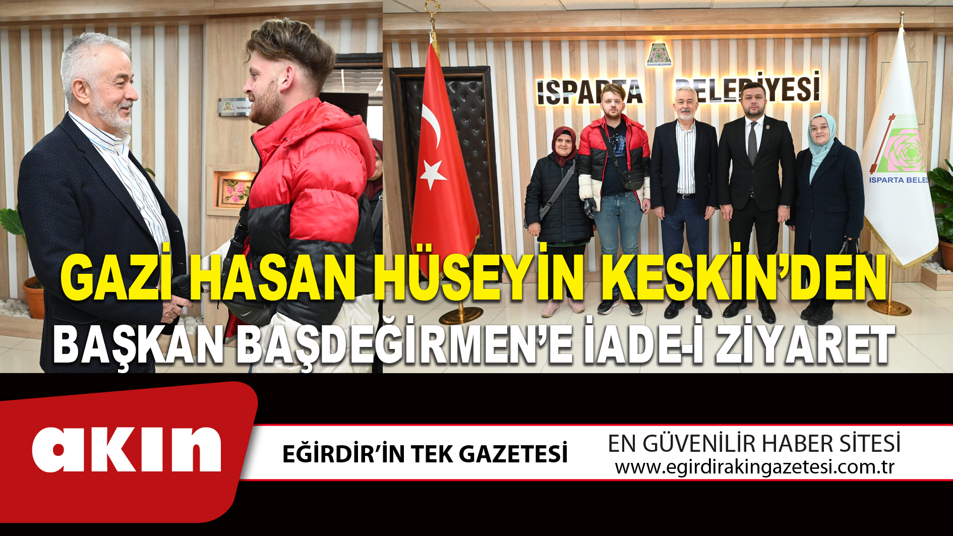 eğirdir haber,akın gazetesi,egirdir haberler,son dakika,GAZİ HASAN HÜSEYİN KESKİN’DEN BAŞKAN BAŞDEĞİRMEN’E İADE-İ ZİYARET