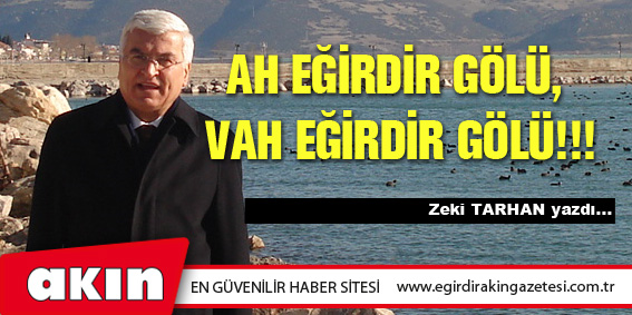 eğirdir haber,akın gazetesi,egirdir haberler,son dakika,AH EĞİRDİR GÖLÜ, VAH EĞİRDİR GÖLÜ!!!