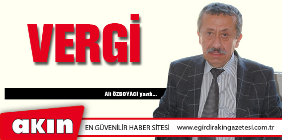 eğirdir haber,akın gazetesi,egirdir haberler,son dakika,VERGİ