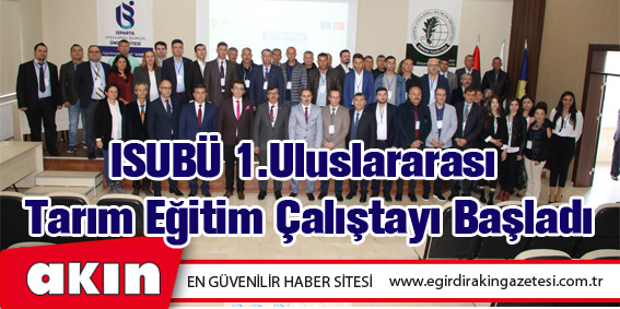 ISUBÜ 1.Uluslararası Tarım Eğitim Çalıştayı Başladı