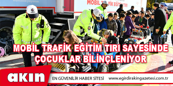 Mobil Trafik Eğitim Tırı Sayesinde Çocuklar Bilinçleniyor