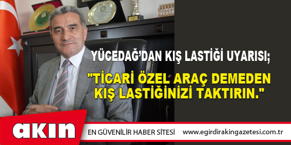 eğirdir haber,akın gazetesi,egirdir haberler,son dakika,"Ticari Özel Araç Demeden Kış Lastiğinizi Taktırın." 