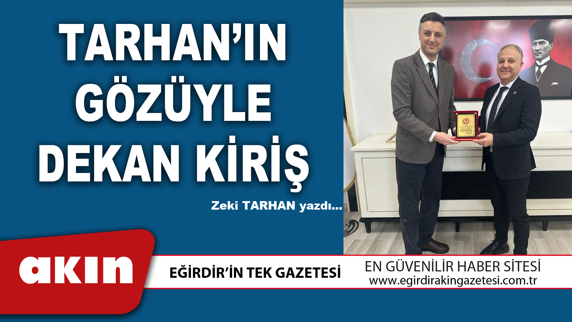 eğirdir haber,akın gazetesi,egirdir haberler,son dakika,TARHAN’IN GÖZÜYLE DEKAN KİRİŞ