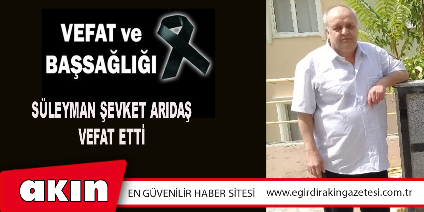 Süleyman Şevket Arıdaş Vefat Etti
