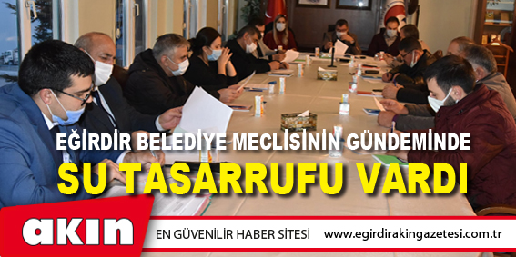 Eğirdir Belediye Meclisinin Gündeminde Su Tasarrufu Vardı