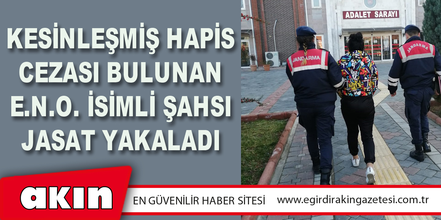 Kesinleşmiş Hapis Cezası Bulunan E.N.O. İsimli Şahsı JASAT Yakaladı