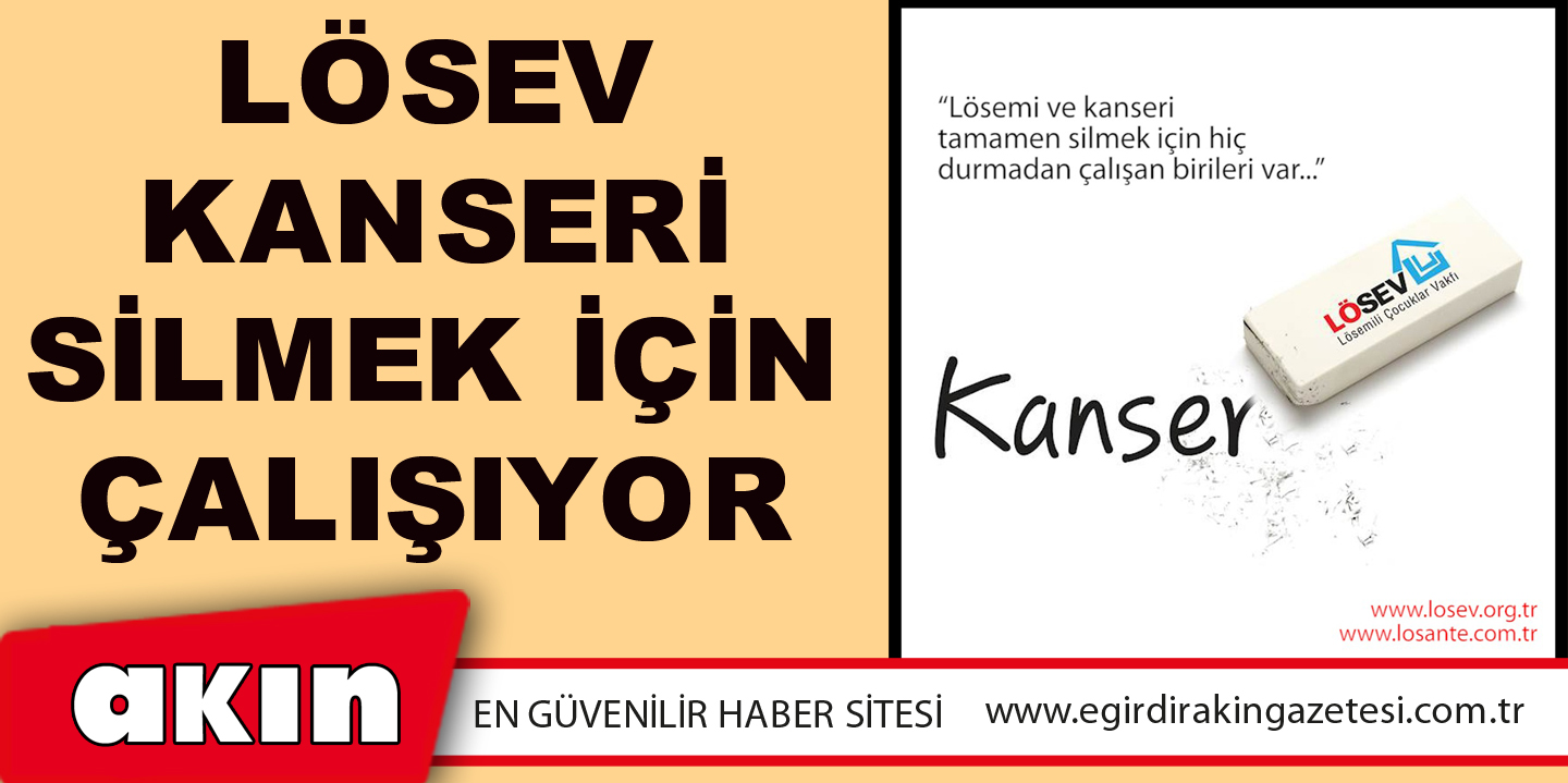 eğirdir haber,akın gazetesi,egirdir haberler,son dakika,LÖSEV KANSERİ SİLMEK İÇİN ÇALIŞIYOR