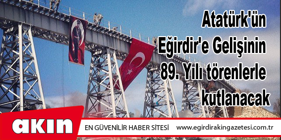 Atatürk'ün Eğirdir'e Gelişinin 89. Yılı törenlerle kutlanacak