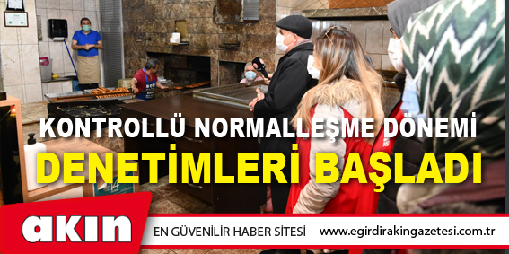 Kontrollü Normalleşme Dönemi Denetimleri Başladı