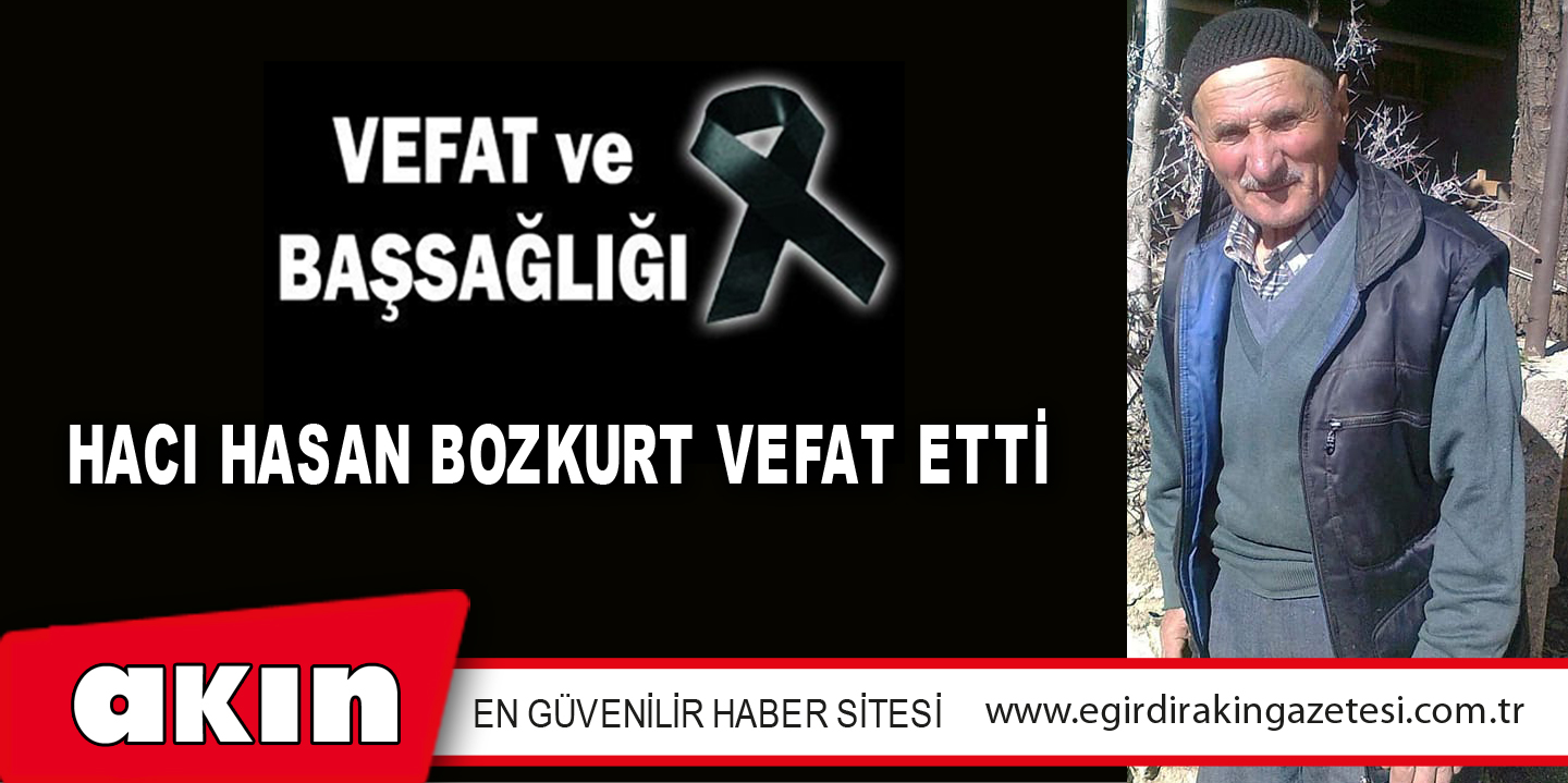 eğirdir haber,akın gazetesi,egirdir haberler,son dakika,HACI HASAN BOZKURT VEFAT ETTİ