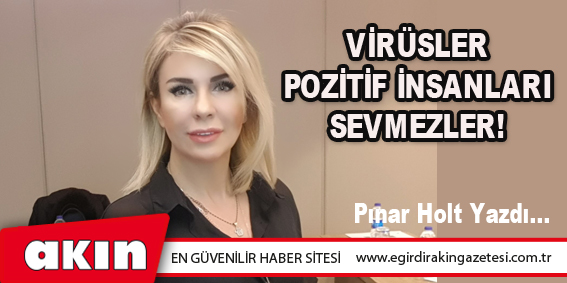 Virüsler Pozitif İnsanları Sevmezler!