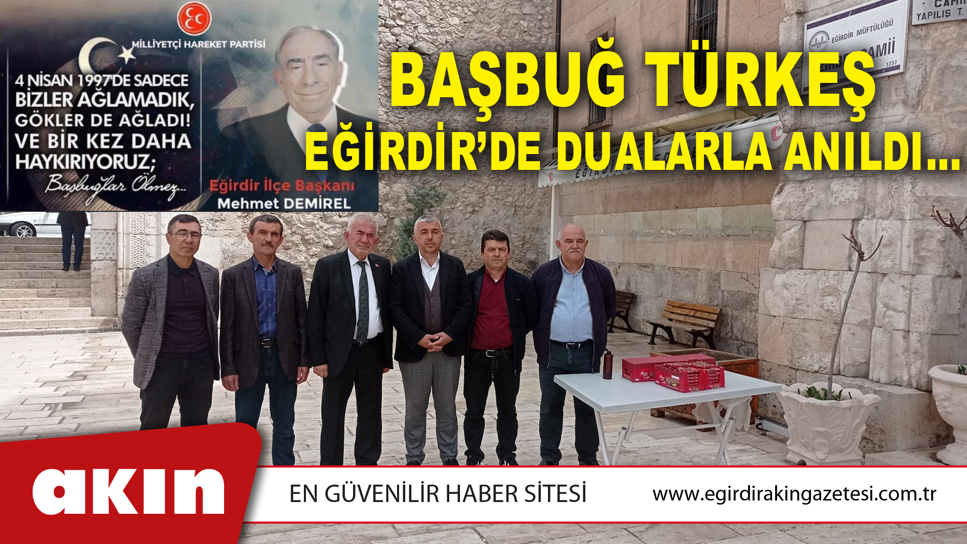 BAŞBUĞ TÜRKEŞ EĞİRDİR’DE DUALARLA ANILDI…