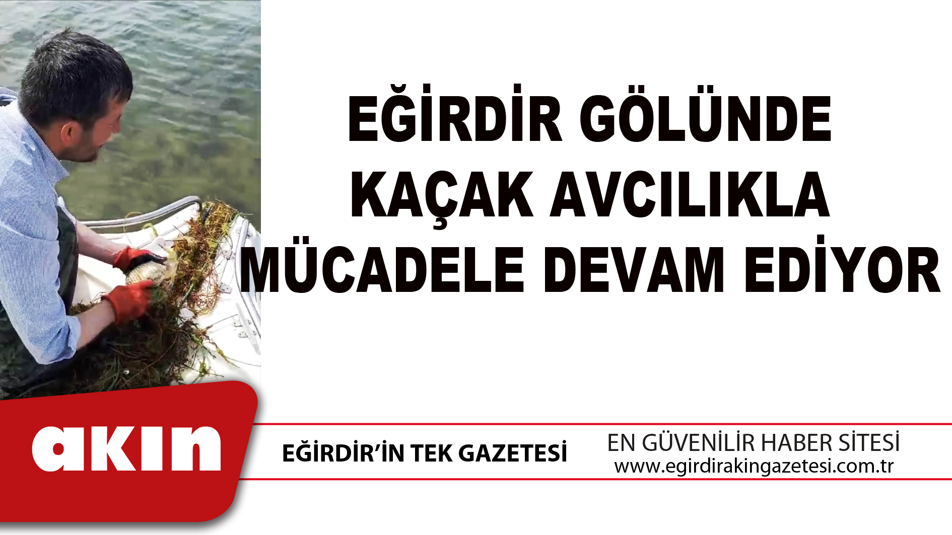 EĞİRDİR GÖLÜNDE KAÇAK AVCILIKLA MÜCADELE DEVAM EDİYOR