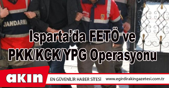 eğirdir haber,akın gazetesi,egirdir haberler,son dakika,Isparta’da FETÖ ve PKK/KCK/YPG Operasyonu