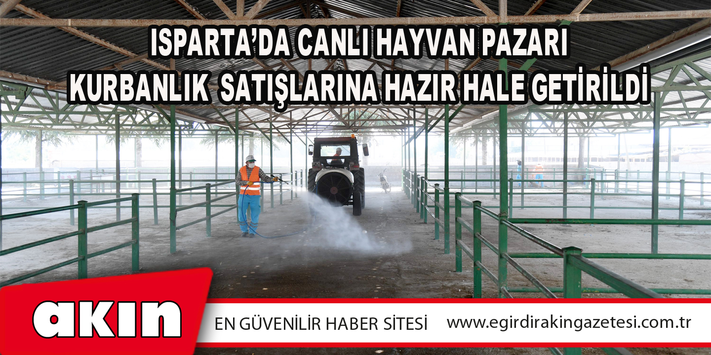 Isparta’da Canlı Hayvan Pazarı Kurbanlık  Satışlarına Hazır Hale Getirildi