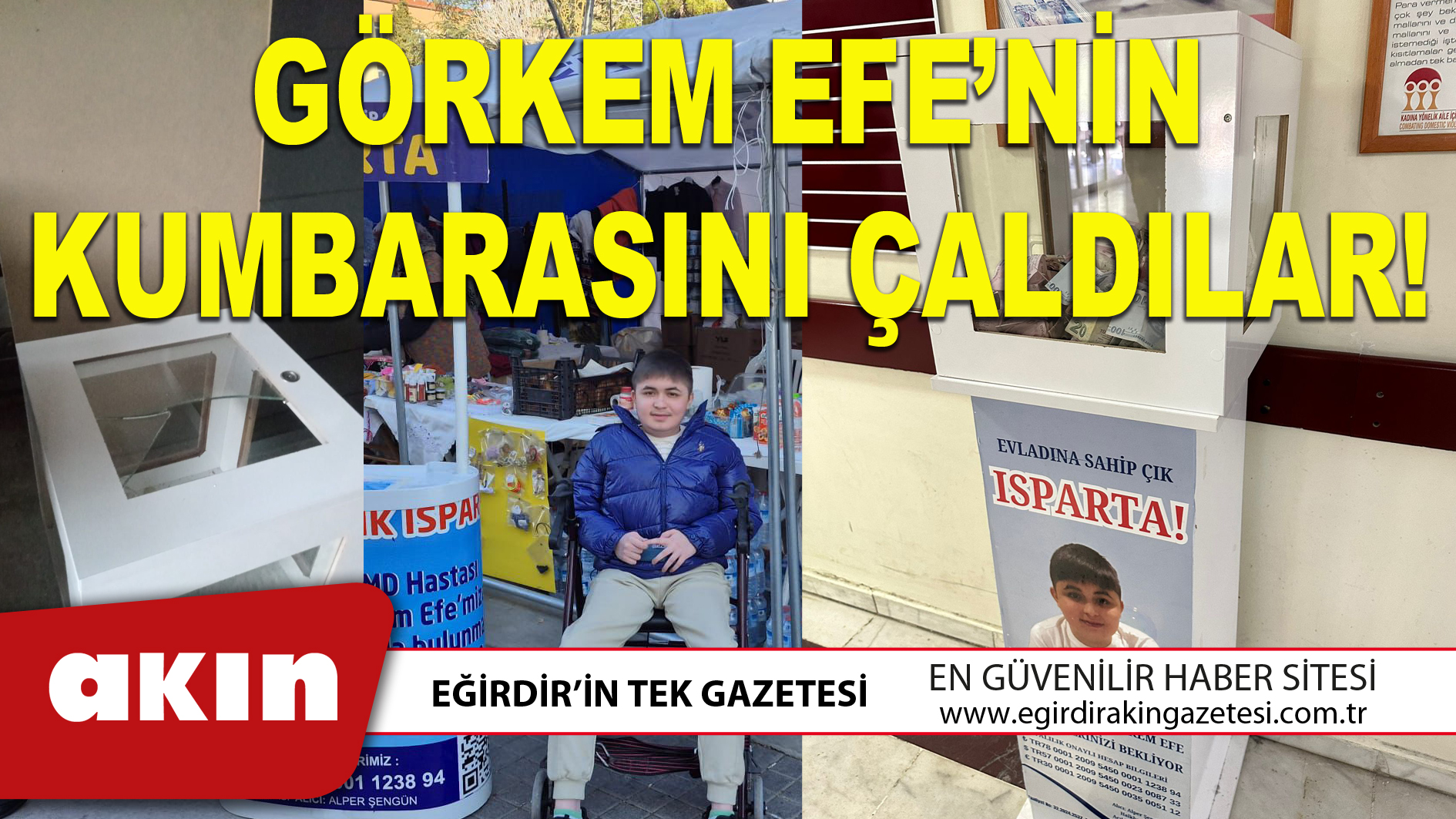 eğirdir haber,akın gazetesi,egirdir haberler,son dakika,GÖRKEM EFE’NİN KUMBARASINI ÇALDILAR!