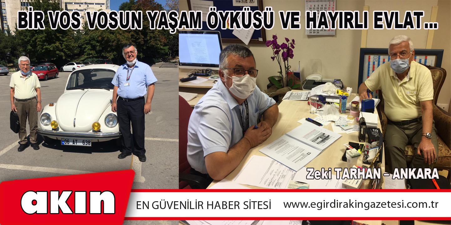 eğirdir haber,akın gazetesi,egirdir haberler,son dakika,BİR VOS VOSUN YAŞAM ÖYKÜSÜ VE HAYIRLI EVLAT…  (BÖLÜM : 1)