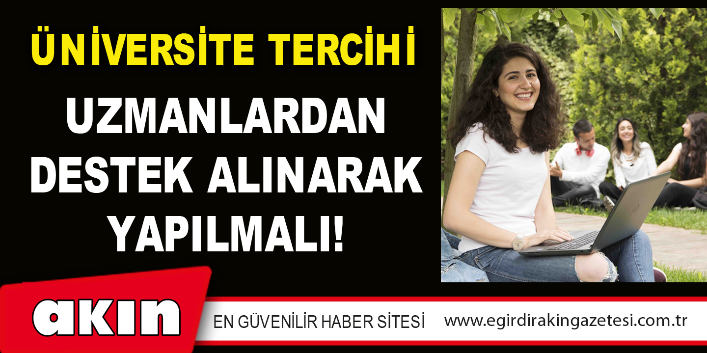 Üniversite Tercihi Uzmanlardan Destek Alınarak Yapılmalı!