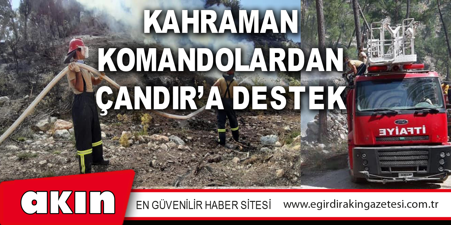 KAHRAMAN KOMANDOLARDAN ÇANDIR’A DESTEK