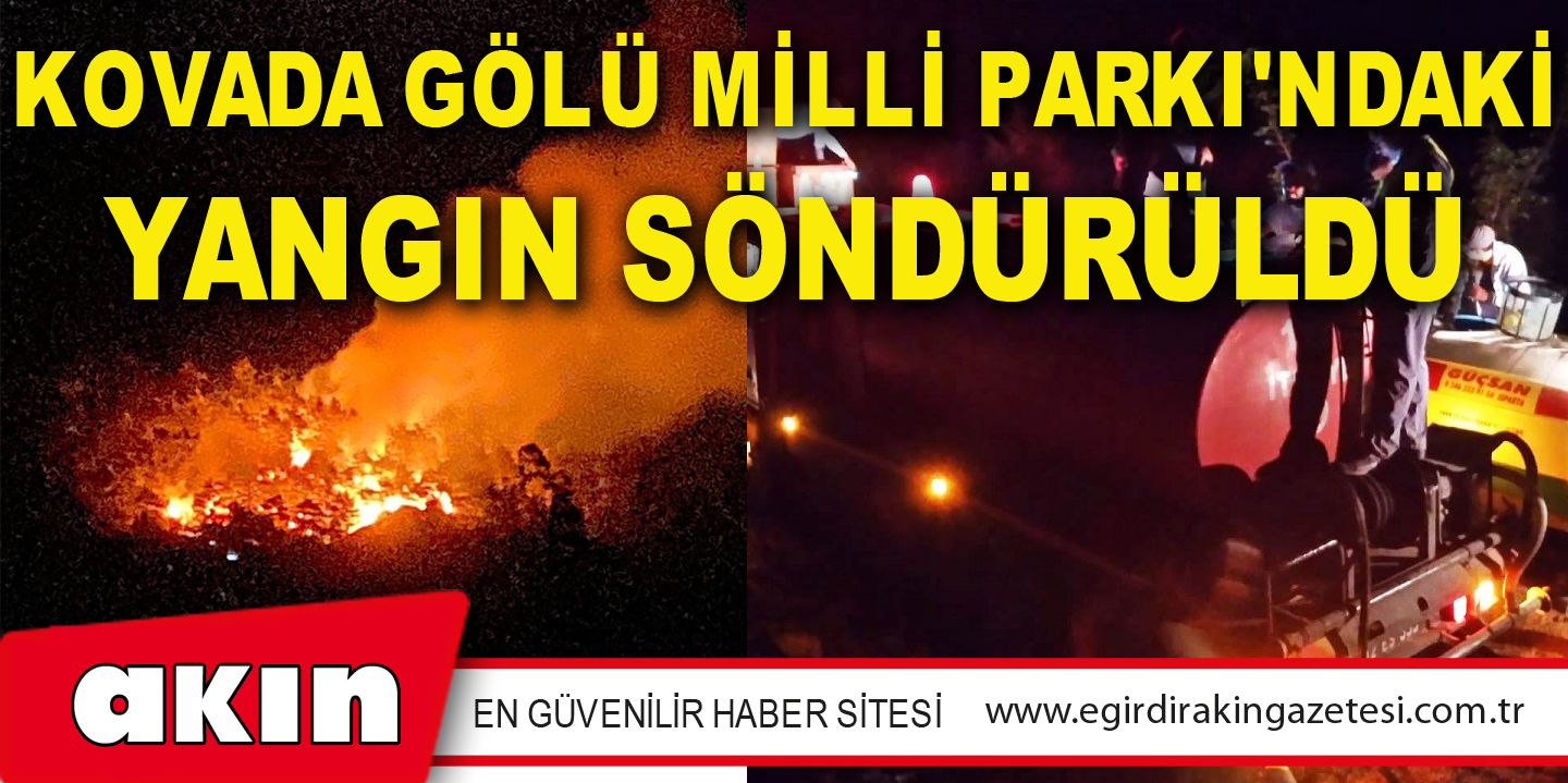 KOVADA GÖLÜ MİLLİ PARKI'NDAKİ YANGIN SÖNDÜRÜLDÜ