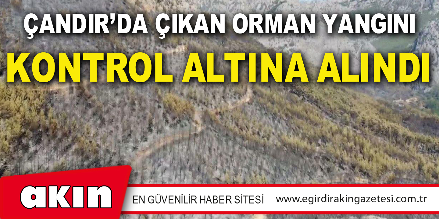 ÇANDIR’DA ÇIKAN ORMAN YANGINI KONTROL ALTINA ALINDI