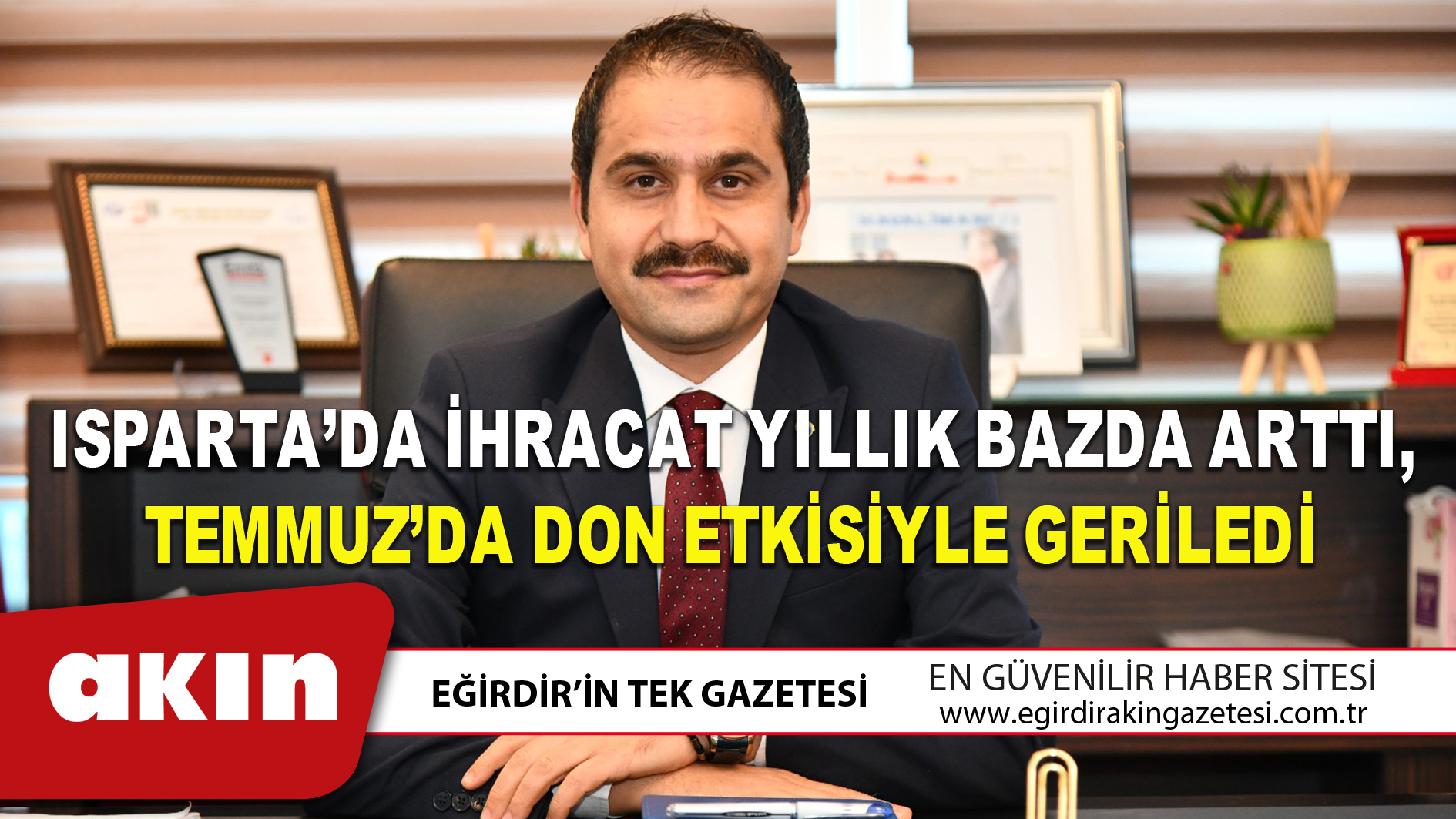 eğirdir haber,akın gazetesi,egirdir haberler,son dakika,Isparta’da İhracat Yıllık Bazda Arttı Temmuz’da Don Etkisiyle Geriledi