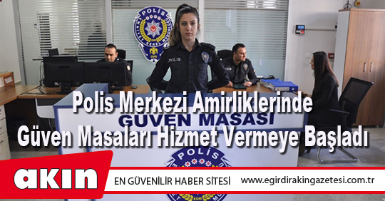 eğirdir haber,akın gazetesi,egirdir haberler,son dakika,Polis Merkezi Amirliklerinde Güven Masaları Hizmet Vermeye Başladı