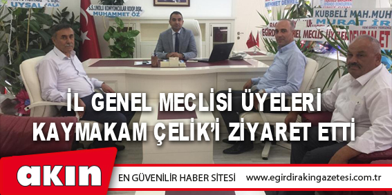 İl Genel Meclis Üyeleri, Kaymakam Çelik’i Ziyaret Etti