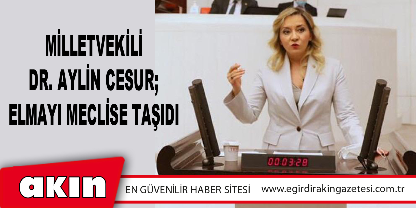 eğirdir haber,akın gazetesi,egirdir haberler,son dakika,Milletvekili Dr. Aylin Cesur; Elmayı Meclise Taşıdı