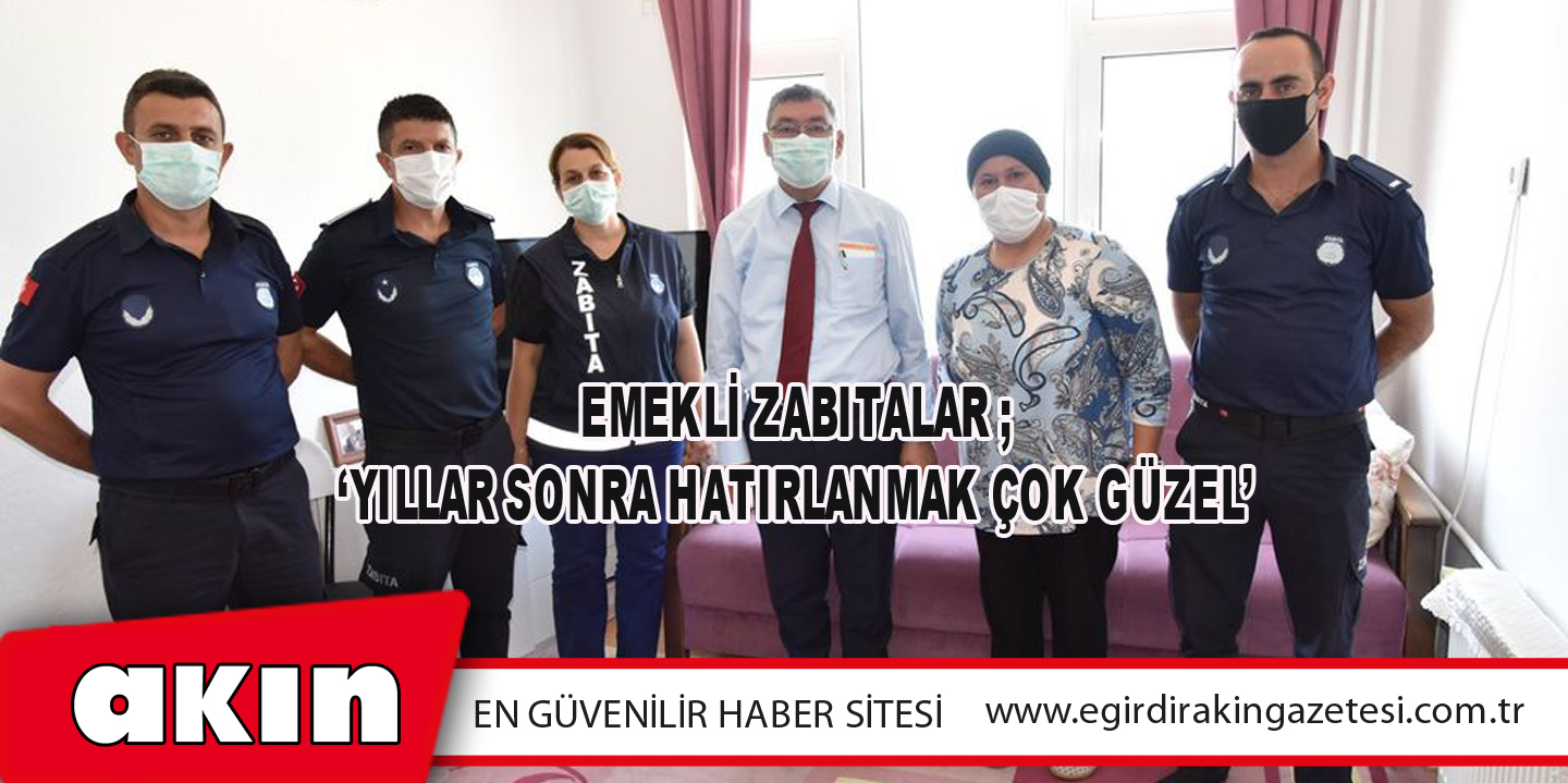 Emekli Zabıtalar; ‘Yıllar Sonra Hatırlanmak Çok Güzel’