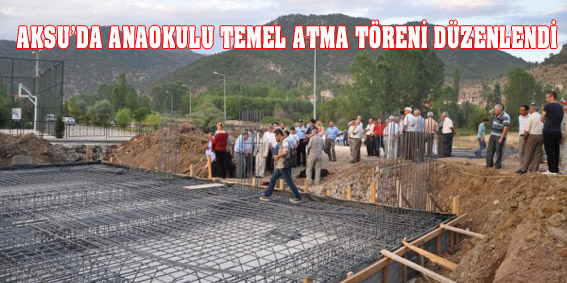 AKSU'DA ANAOKULU TEMEL ATMA TÖRENİ DÜZENLENDİ