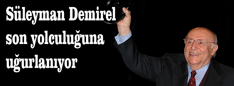 SÜLEYMAN DEMİREL SON YOLCULUĞUNA UĞURLANIYOR