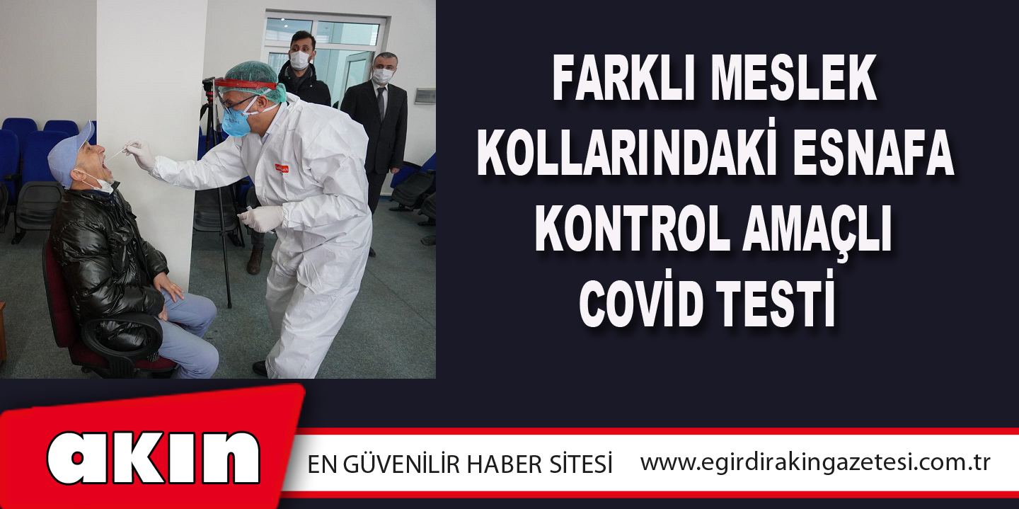 Farklı Meslek Kollarındaki Esnafa Kontrol Amaçlı Covid Testi