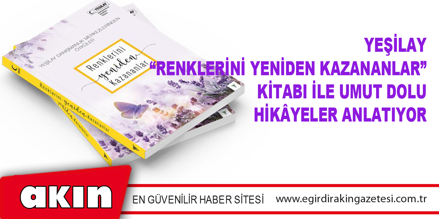 Yeşilay “Renklerini Yeniden Kazananlar” Kitabı İle Umut Dolu Hikâyeler Anlatıyor