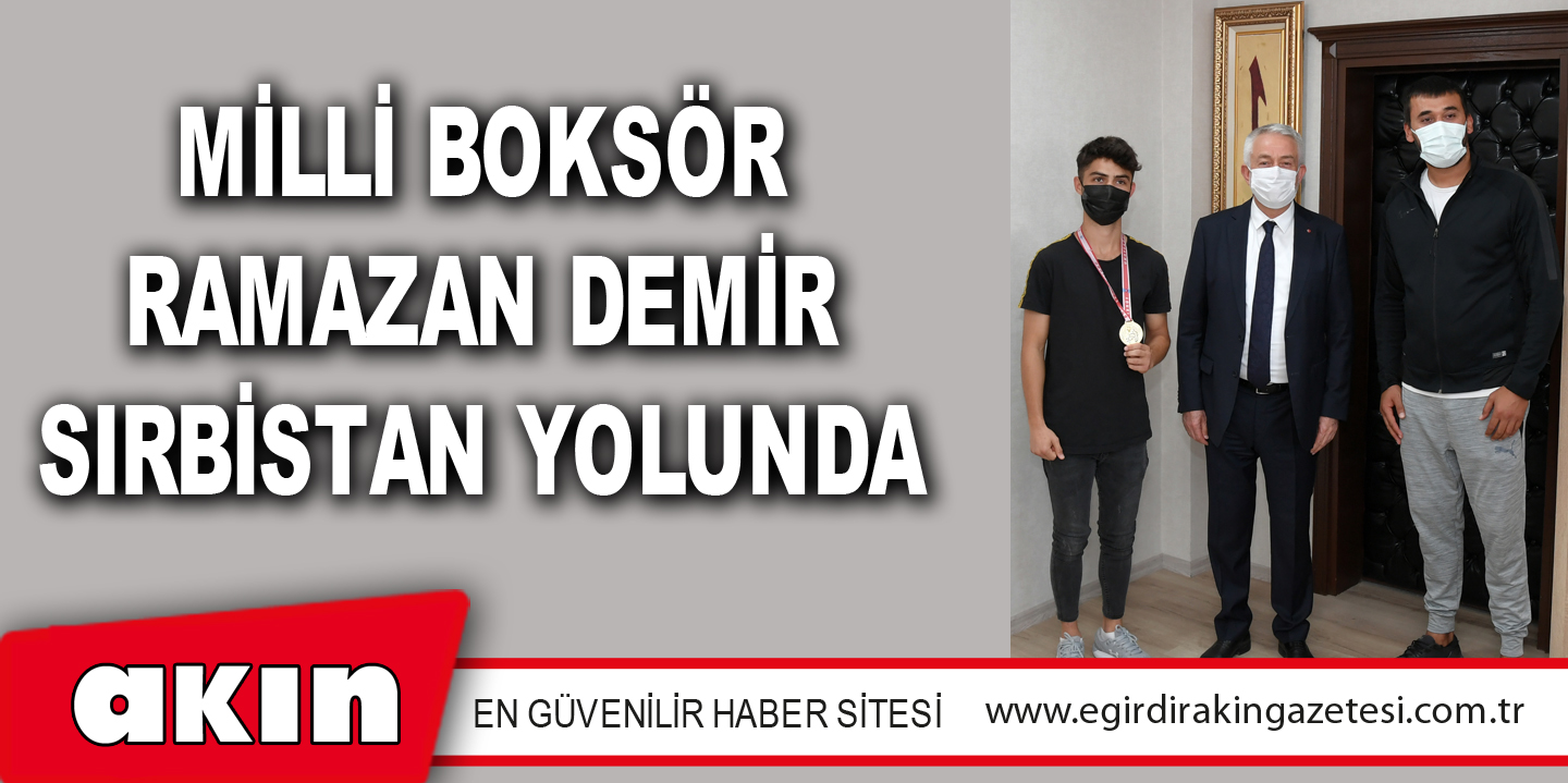 eğirdir haber,akın gazetesi,egirdir haberler,son dakika,Milli Boksör Ramazan Demir Sırbistan Yolunda