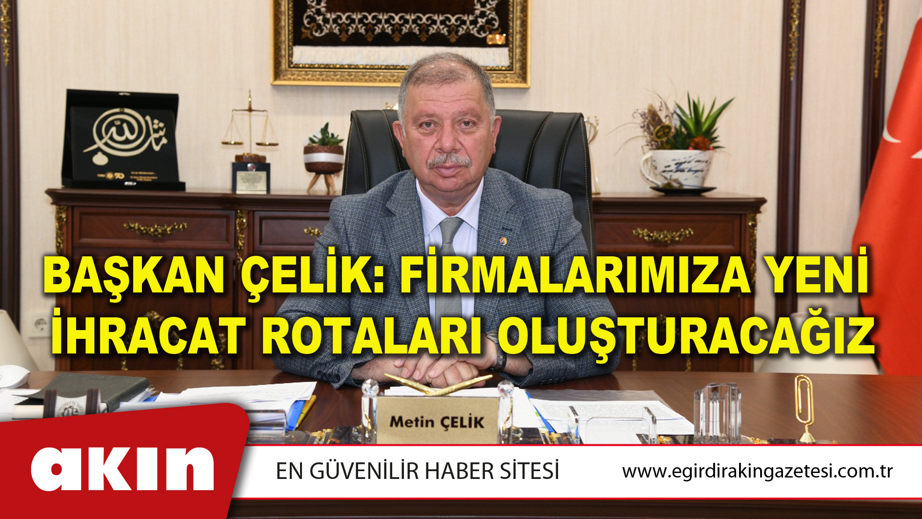 BAŞKAN ÇELİK: FİRMALARIMIZA YENİ İHRACAT ROTALARI OLUŞTURACAĞIZ