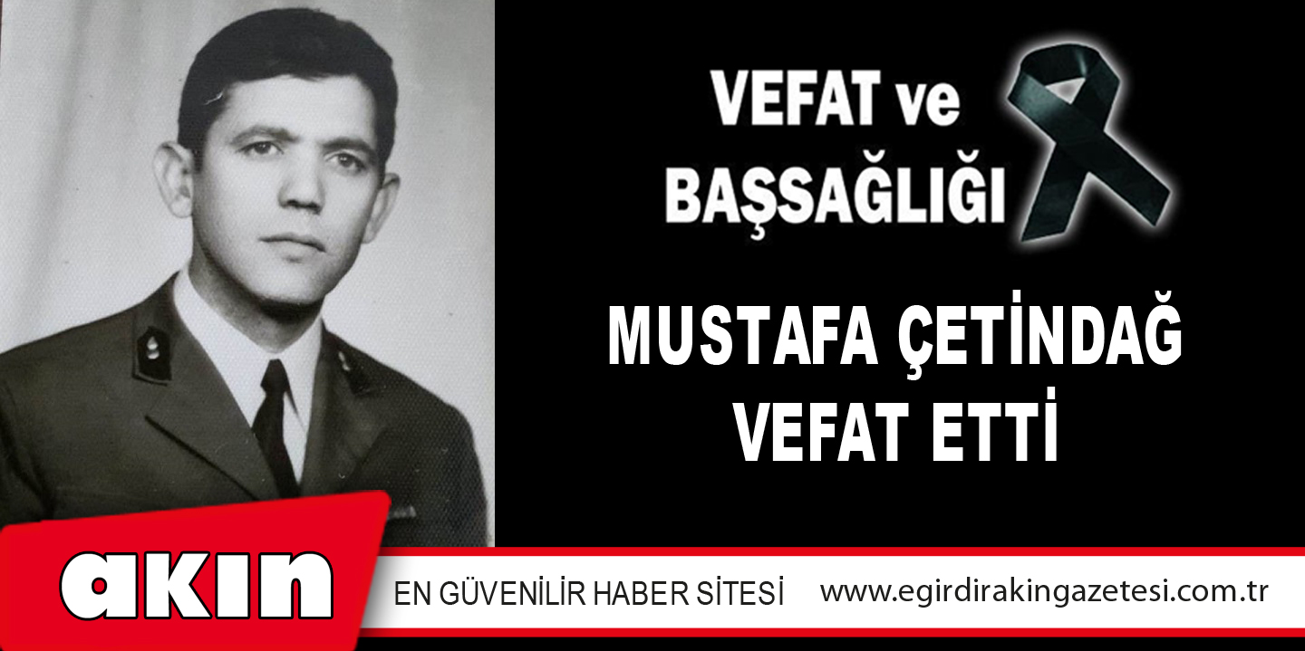 MUSTAFA ÇETİNDAĞ VEFAT ETTİ