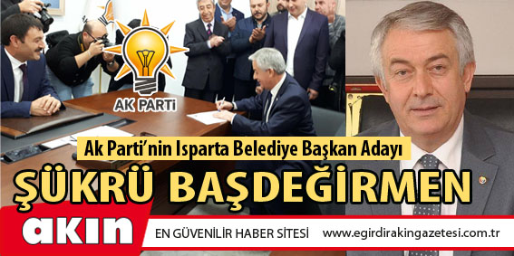 Ak Parti'nin Isparta Belediye Başkan Adayı Şükrü Başdeğirmen...