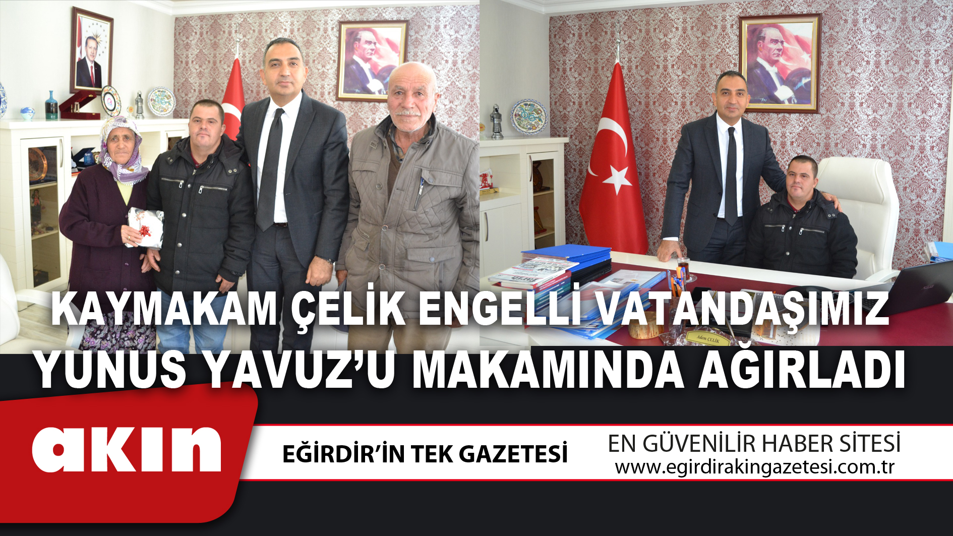 eğirdir haber,akın gazetesi,egirdir haberler,son dakika,KAYMAKAM ÇELİK ENGELLİ VATANDAŞIMIZ YUNUS YAVUZ’U MAKAMINDA AĞIRLADI