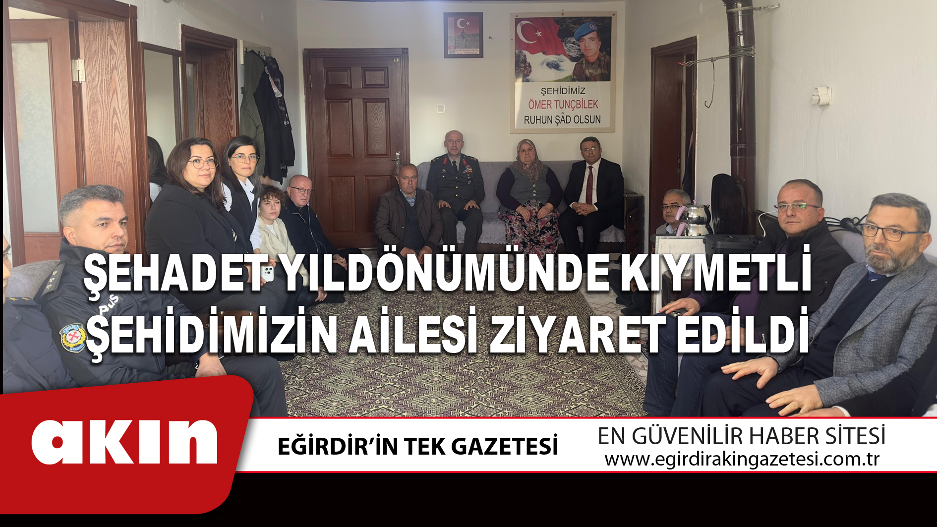 eğirdir haber,akın gazetesi,egirdir haberler,son dakika,ŞEHADET YILDÖNÜMÜNDE KIYMETLİ ŞEHİDİMİZİN AİLESİ ZİYARET EDİLDİ