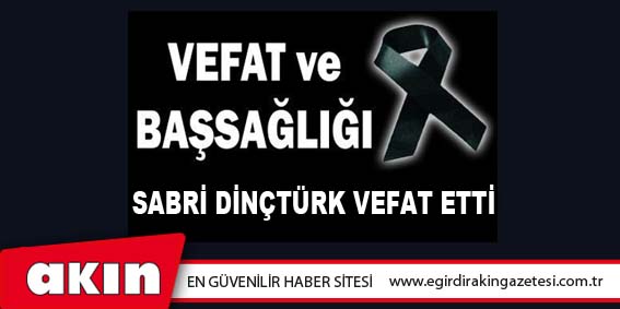 Sabri Dinçtürk Vefat Etti