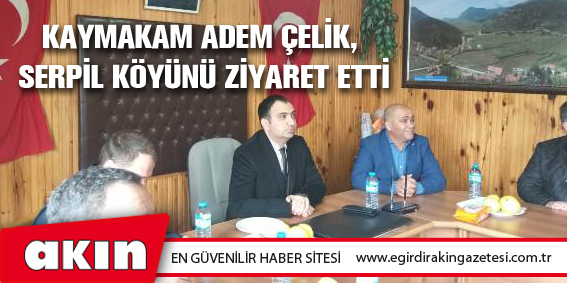 Kaymakam Adem Çelik, Serpil Köyünü Ziyaret Etti