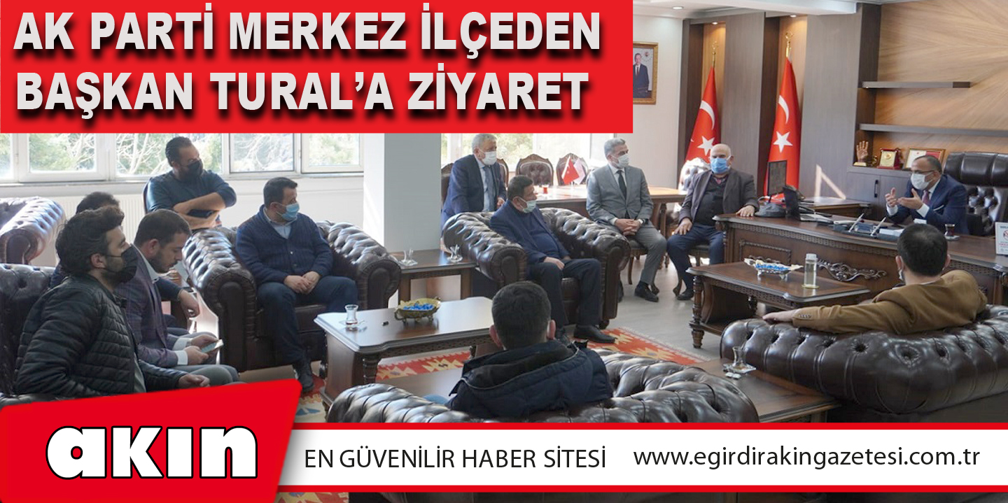 AK Parti Merkez İlçeden Başkan Tural’a Ziyaret
