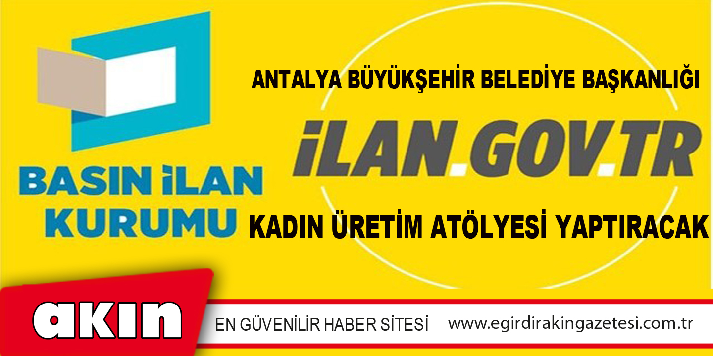 eğirdir haber,akın gazetesi,egirdir haberler,son dakika,Antalya Büyükşehir Belediye Başkanlığı Kadın Üretim Atölyesi Yaptıracak