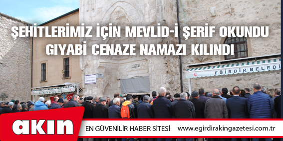 Şehitlerimiz İçin Mevlid-İ Şerif Okundu Gıyabi Cenaze Namazı Kılındı