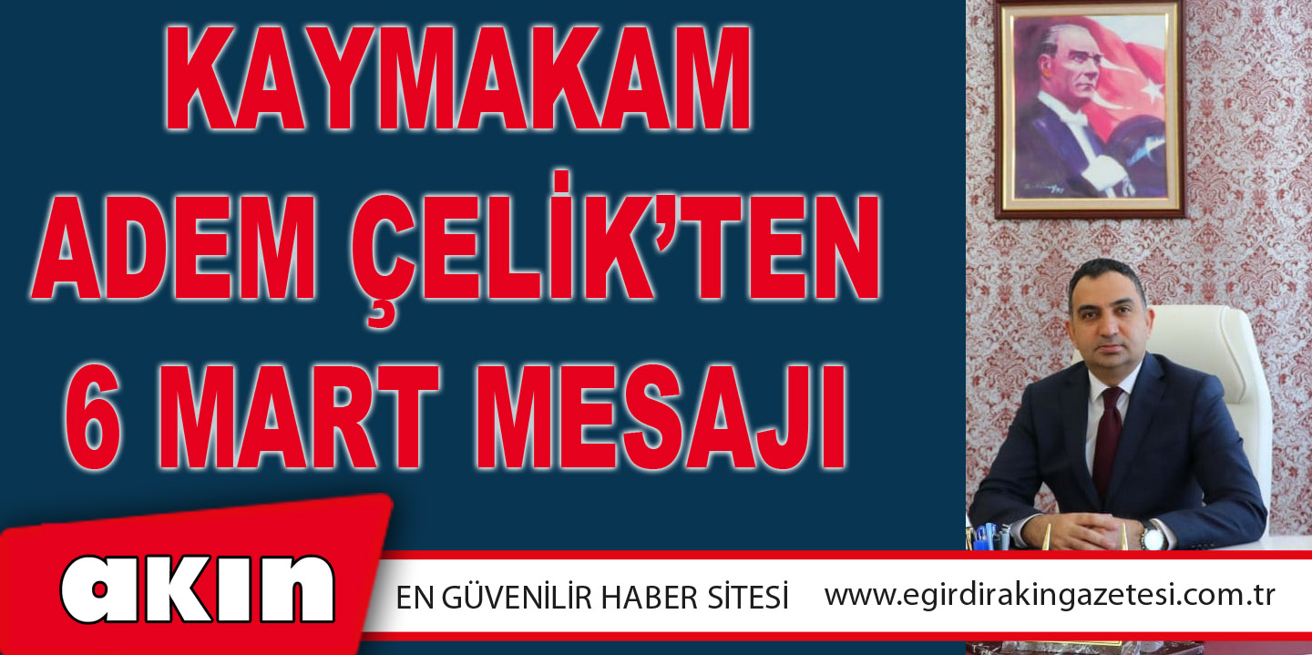 KAYMAKAM ADEM ÇELİK’TEN 6 MART MESAJI