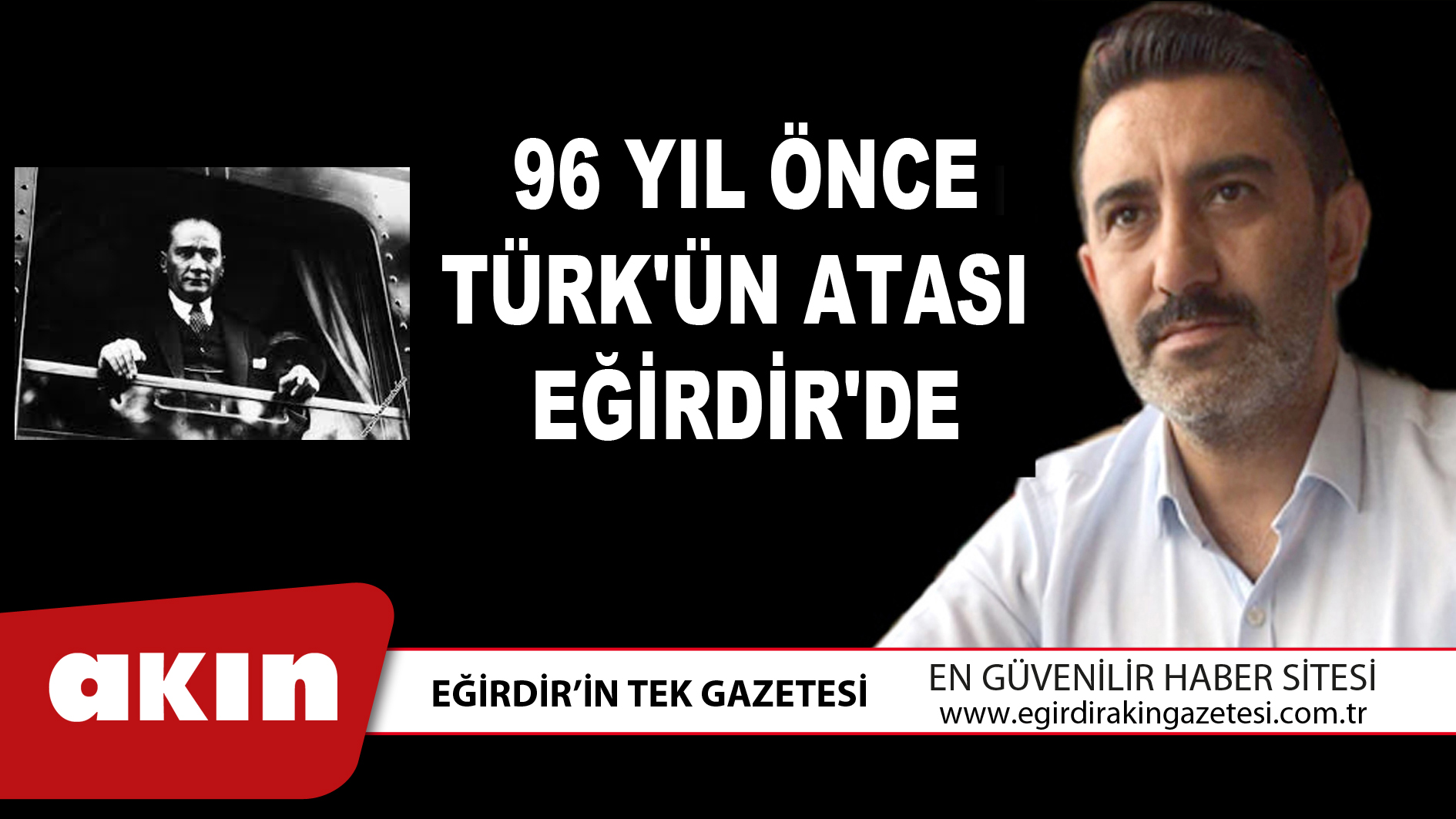 eğirdir haber,akın gazetesi,egirdir haberler,son dakika,96  YIL ÖNCE TÜRK'ÜN ATASI EĞİRDİR' DE