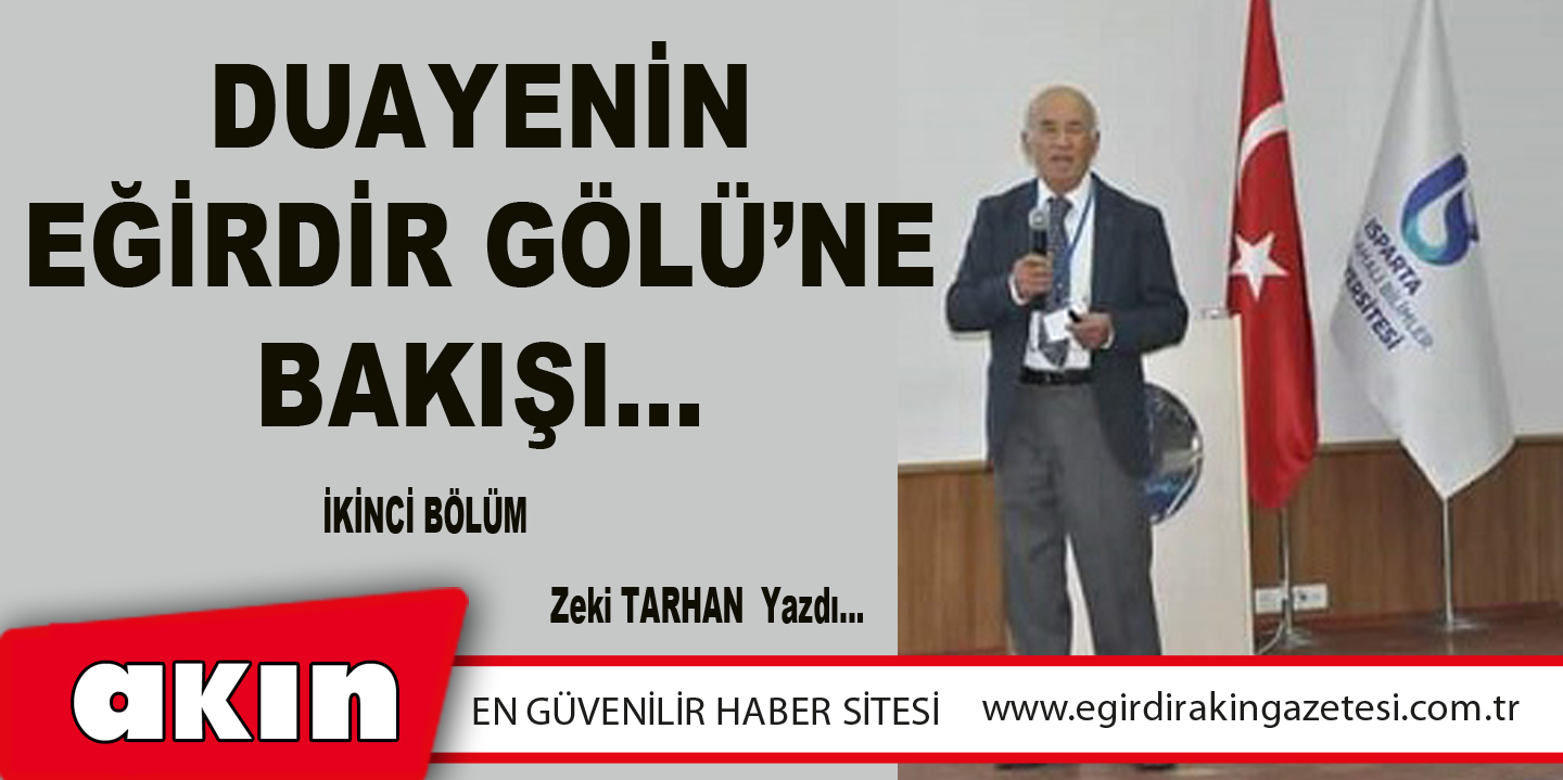 eğirdir haber,akın gazetesi,egirdir haberler,son dakika,DUAYENİN EĞİRDİR GÖLÜ’NE BAKIŞI… (İKİNCİ BÖLÜM)