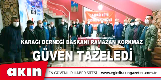 Karağı Derneği Başkanı Ramazan Korkmaz Güven Tazeledi